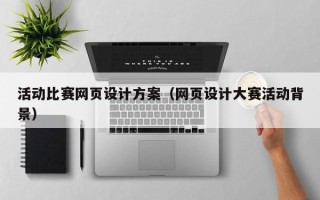阜宁活动比赛网页设计方案（网页设计大赛活动背景）